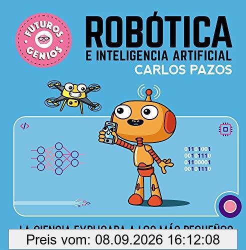 Robótica e inteligencia artificial (Futuros Genios 5): La ciencia explicada a los más pequeños (Pequeños curiosos, Band 5)