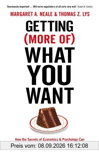 Getting (More of) What You Want: How the Secrets of Economics & Psychology Can Help You Negotiate Anything in Business & Life