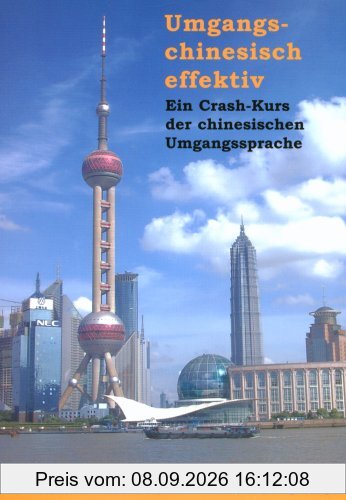 Umgangschinesisch effektiv: Ein Crash-Kurs der chinesischen Umgangssprache