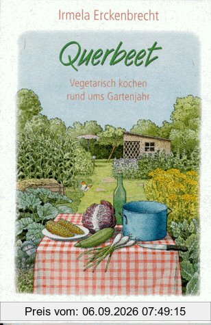 Querbeet. Vegetarisch kochen rund ums Gartenjahr