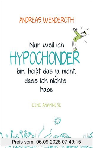 Nur weil ich Hypochonder bin, heißt das ja nicht, dass ich nichts habe: Eine Anamnese