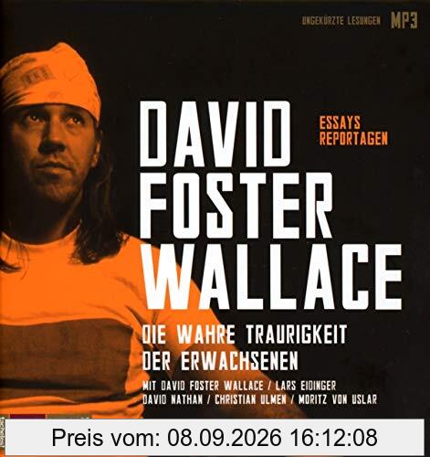 Die wahre Traurigkeit der Erwachsenen: Essays, Reportagen