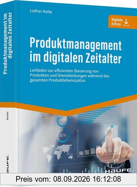 Produktmanagement im digitalen Zeitalter: Leitfaden zur effizienten Steuerung von Produkten und Dienstleistungen während des gesamten Produktlebenszyklus (Haufe Fachbuch)
