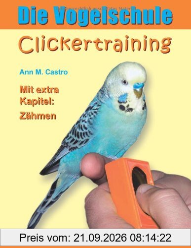 Die Vogelschule. Clickertraining für Papageien, Sittiche und andere Vögel