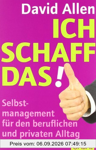 Ich schaff das!: Selbstmanagement für den beruflichen und privaten Alltag