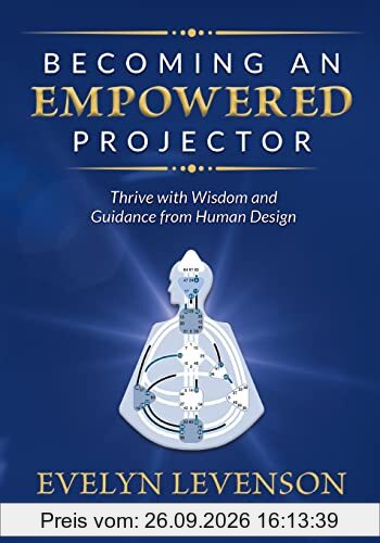 Becoming an Empowered Projector: Thrive with Wisdom and Guidance from Human Design