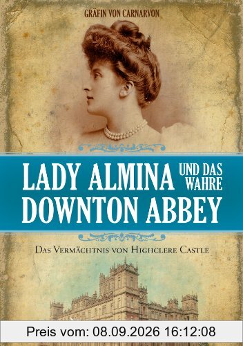 Lady Almina und das wahre Downton Abbey: Das Vermächtnis von Highclere Castle