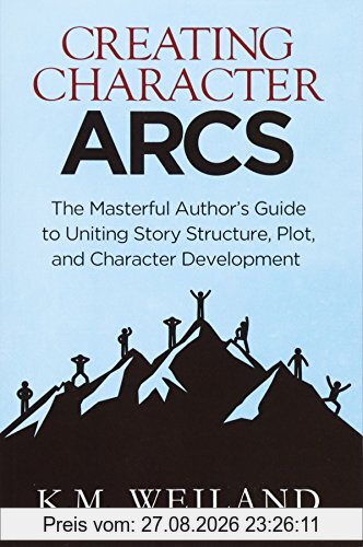 Creating Character Arcs: The Masterful Author's Guide to Uniting Story Structure (Helping Writers Become Authors)