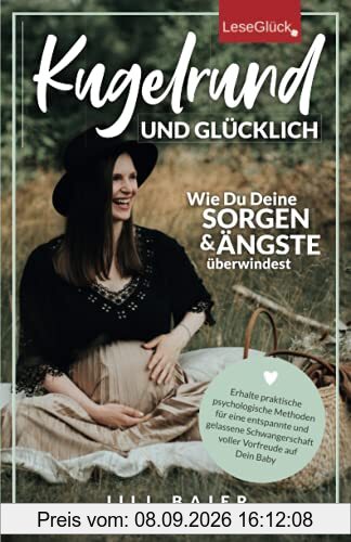 Kugelrund und glücklich. Wie Du Deine Sorgen und Ängste überwindest. Erhalte praktische psychologische Methoden für eine entspannte und gelassene Schwangerschaft voller Vorfreude auf Dein Baby.