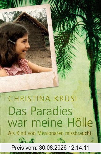 Das Paradies war meine Hölle: Als Kind von Missionaren missbraucht