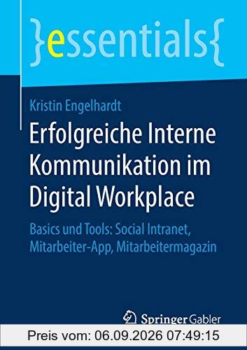 Erfolgreiche Interne Kommunikation im Digital Workplace: Basics und Tools: Social Intranet, Mitarbeiter-App, Mitarbeitermagazin (essentials)