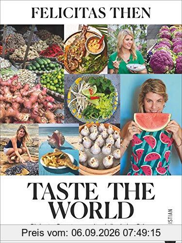 Taste the World - Die besten 55 Rezepte von meinen kulinarischen Reisen. Das Kochbuch von Felicitas Then, der Siegerin von „The Taste“. Kreativ, einfach und schnell kochen mit der Foodtruckerin.