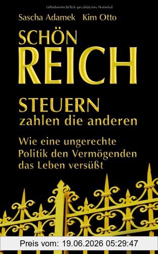 Sascha Adamek Schön Reich - Steuern Zahlen Die Anderen, Wie Eine Ungerechte Politik Den Vermögenden Das Leben Versüßt