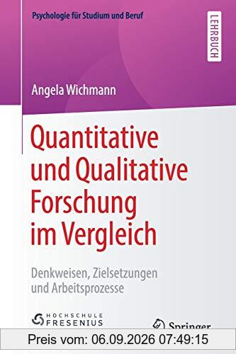 Quantitative und Qualitative Forschung im Vergleich: Denkweisen, Zielsetzungen und Arbeitsprozesse (Psychologie für Studium und Beruf)