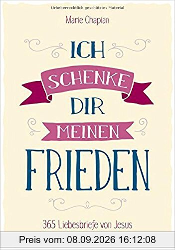 Ich schenke dir meinen Frieden: 365 Liebesbriefe von Jesus.