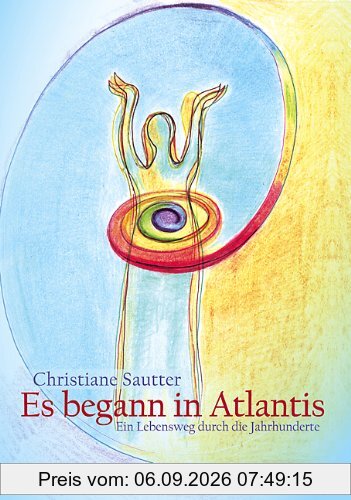 Es begann in Atlantis: Ein Lebensweg durch die Jahrhunderte