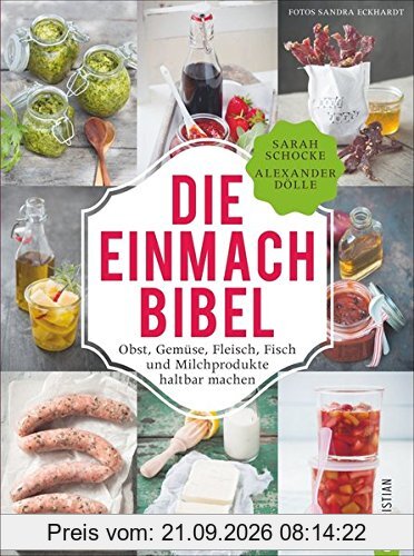 Einmachen: 325 Rezepte für Obst, Gemüse, Fleisch, Fisch und Milchprodukte. Die Einmach-Bibel verrät die raffiniertesten Tricks zum …