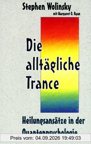 Die alltägliche Trance. Heilungsansätze in der Quantenpsychologie