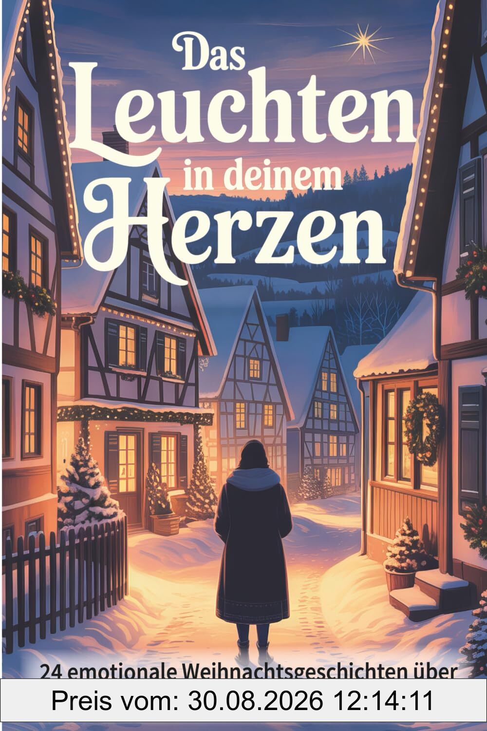 Das Leuchten in deinem Herzen: 24 emotionale Weihnachtsgeschichten über Liebe, Hoffnung und Dankbarkeit - Besinnliche Kurzgeschichten für Erwachsene zum Vorlesen in der Adventszeit