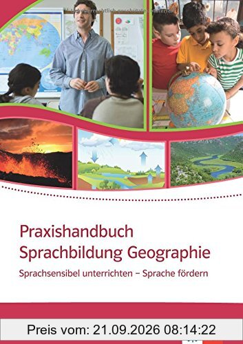 Praxishandbuch Sprachbildung Geographie: Sprachsensibel unterrichten - Sprache fördern (Praxishandbücher Sprachbildung im Fach)
