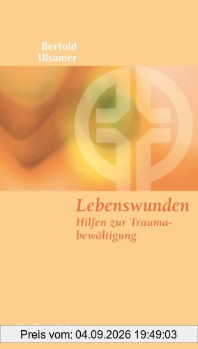 Lebenswunden: Hilfen zur Traumabewältigung
