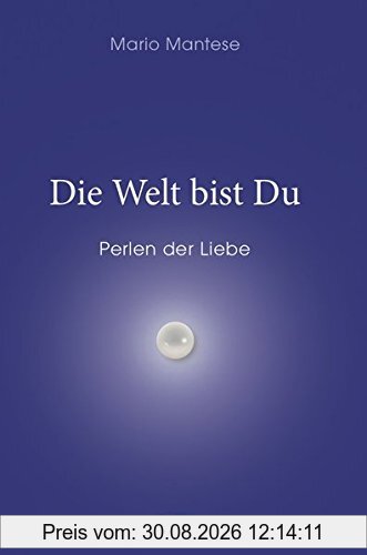 Die Welt bist Du: Perlen der Liebe