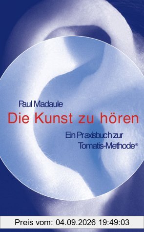 Die Kunst zu hören: Ein Praxisbuch zur Tomatis-Methode