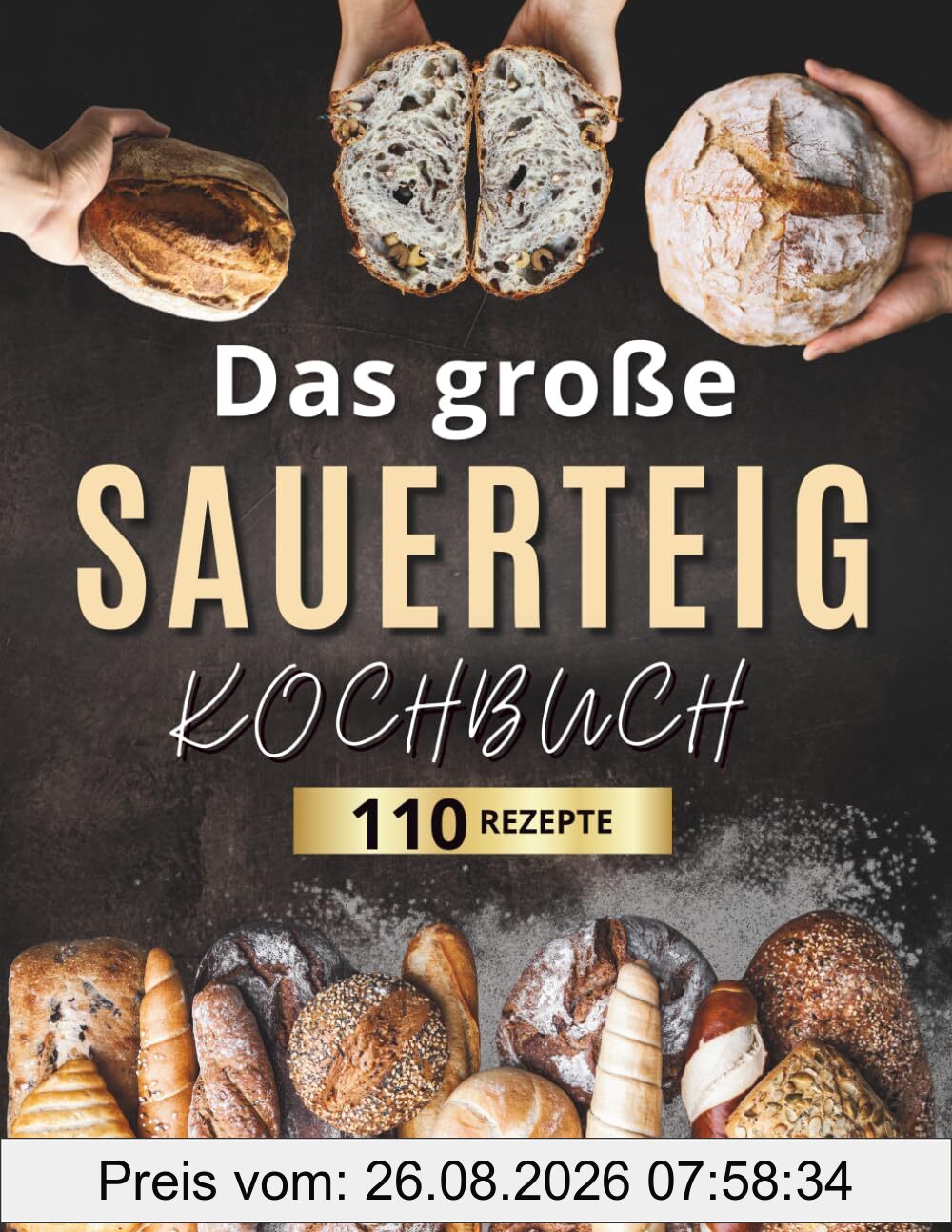 Das große Sauerteig-Kochbuch: Knusprig, kreativ, nachhaltig: 110 einfache Rezepte für jeden Tag – mit Einstiegstipps zur Sauerteigpflege und Ideen gegen Lebensmittelverschwendung