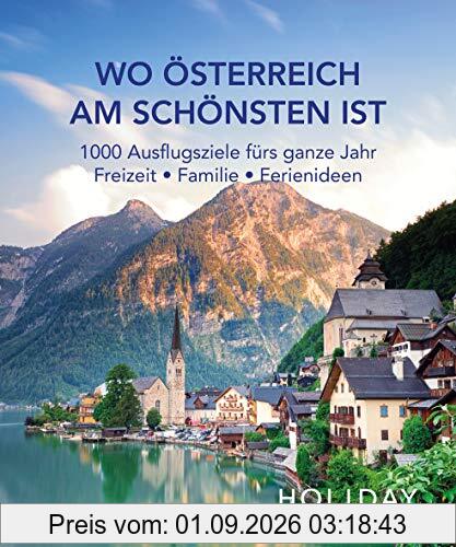 HOLIDAY Reisebuch: Wo Österreich am schönsten ist: 1000 Ausflgusziele für das ganze Jahr: Freizeit, Familie, Ferienideen