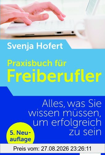 Praxisbuch für Freiberufler: Alles, was Sie wissen müssen, um erfolgreich zu sein