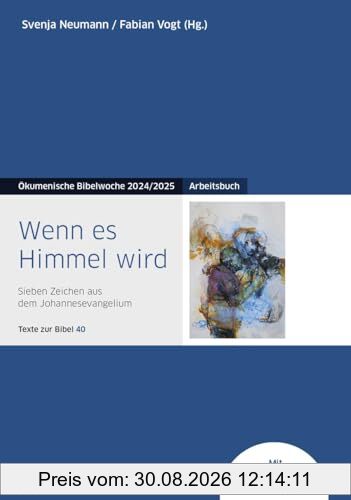 Wenn es Himmel wird: Arbeitsbuch - Sieben Zeichen aus dem Johannesevangelium - Texte zur Bibel 40 - Ökumenische Bibelwoche 2024/2025 (Bibelwochenmaterial)