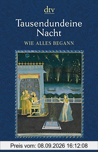 Tausendundeine Nacht Wie alles begann: Nach der ältesten arabischen Handschrift in der Ausgabe von Muhsin Mahdi ins Deutsche übertragen von Claudia Ott