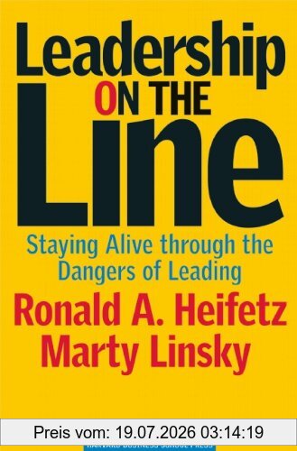 Heifetz, Ronald A. Leadership On The Line, Staying Alive Through The Dangers Of Leading