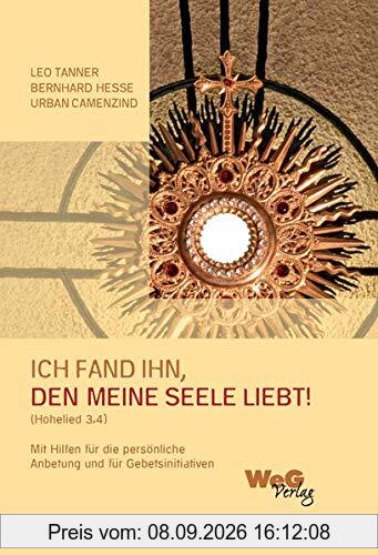 Ich fand Ihn, den meine Seele liebt! (Hohelied 3,4): Mit Hilfen für die persönliche Anbetung und für Gebetsinitiativen