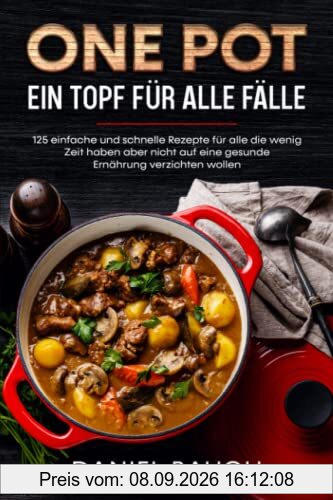 One Pot Ein Topf für alle Fälle: 125 einfache und schnelle Rezepte für alle die wenig Zeit haben aber nicht auf eine gesunde Ernährung verzichten wollen