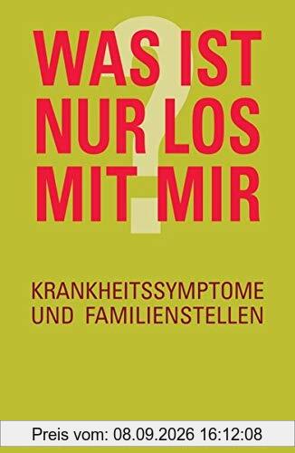 Was ist nur los mit mir?: Krankheitssymptome und Familienstellen