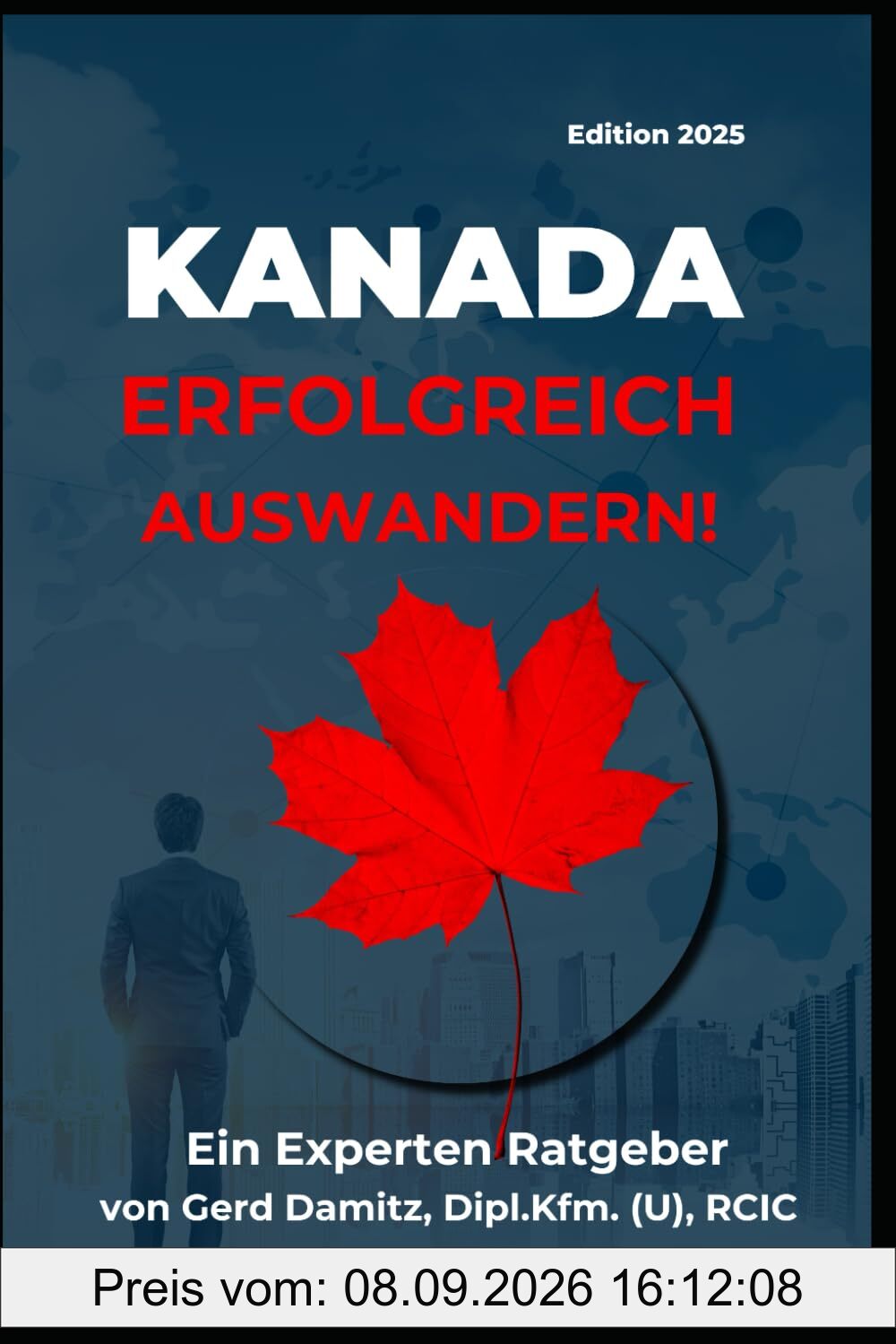 KANADA: ERFOLGREICH AUSWANDERN!: Ein Expertenratgeber von Gerd Damitz, Dipl. Kfm. (U), RCIC