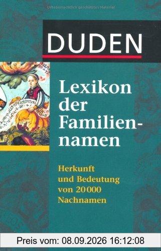 Duden - Lexikon der Familiennamen: Herkunft und Bedeutung von 20 000 Nachnamen. Mit bekannten Namensträgerinnen und -trägern
