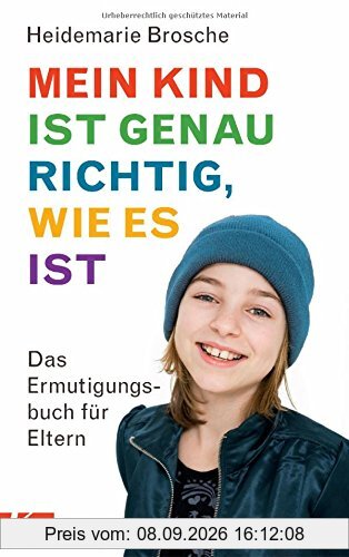 Mein Kind ist genau richtig, wie es ist: Das Ermutigungsbuch für Eltern