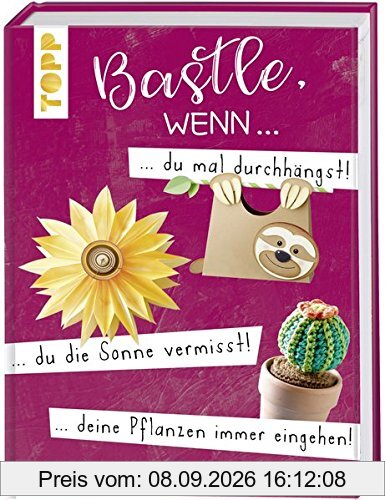 Bastle, wenn ... du mal durchhängst, du die Sonne vermisst, deine Pflanzen immer eingehen...: Kreative Ideen für jede Lebenslage