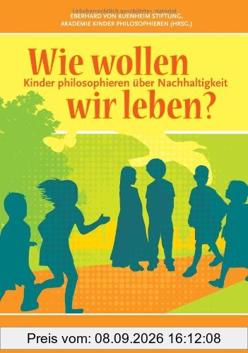 Wie wollen wir leben?: Kinder philosophieren über Nachhaltigkeit