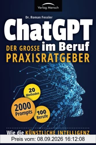 ChatGPT im Beruf - Der große Praxisratgeber: Wie die Künstliche Intelligenz Ihren Arbeitsalltag erleichtert. Inklusive 2000 Prompts und 20 Methoden für 100 Berufe