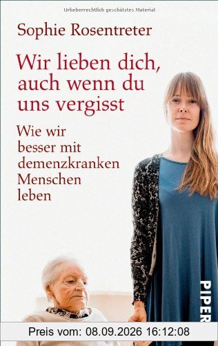 Wir lieben dich, auch wenn du uns vergisst: Wie wir besser mit demenzkranken Menschen leben