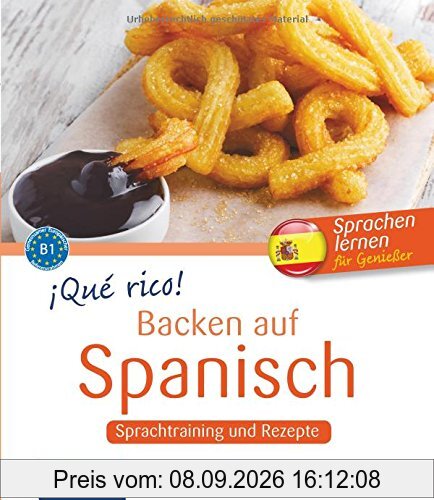 ¡Qué rico! - Backen auf Spanisch: Sprachtraining und Rezepte - Niveau B1 (Kochen auf ...)