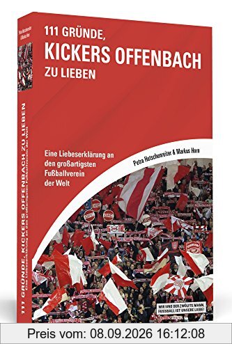 111 Gründe, Kickers Offenbach zu lieben: Eine Liebeserklärung an den großartigsten Fußballverein der Welt