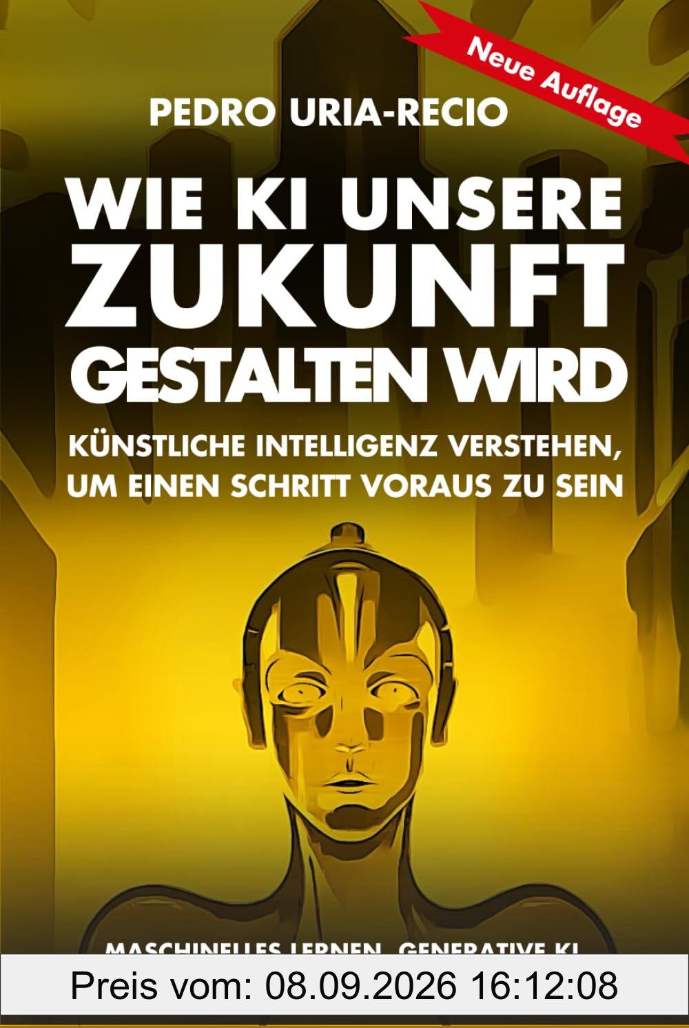 Wie KI unsere Zukunft gestalten wird: Künstliche Intelligenz verstehen, um einen Schritt voraus zu sein. Maschinelles Lernen. Generative KI. Roboter. Quanten-KI. Superintelligenz.