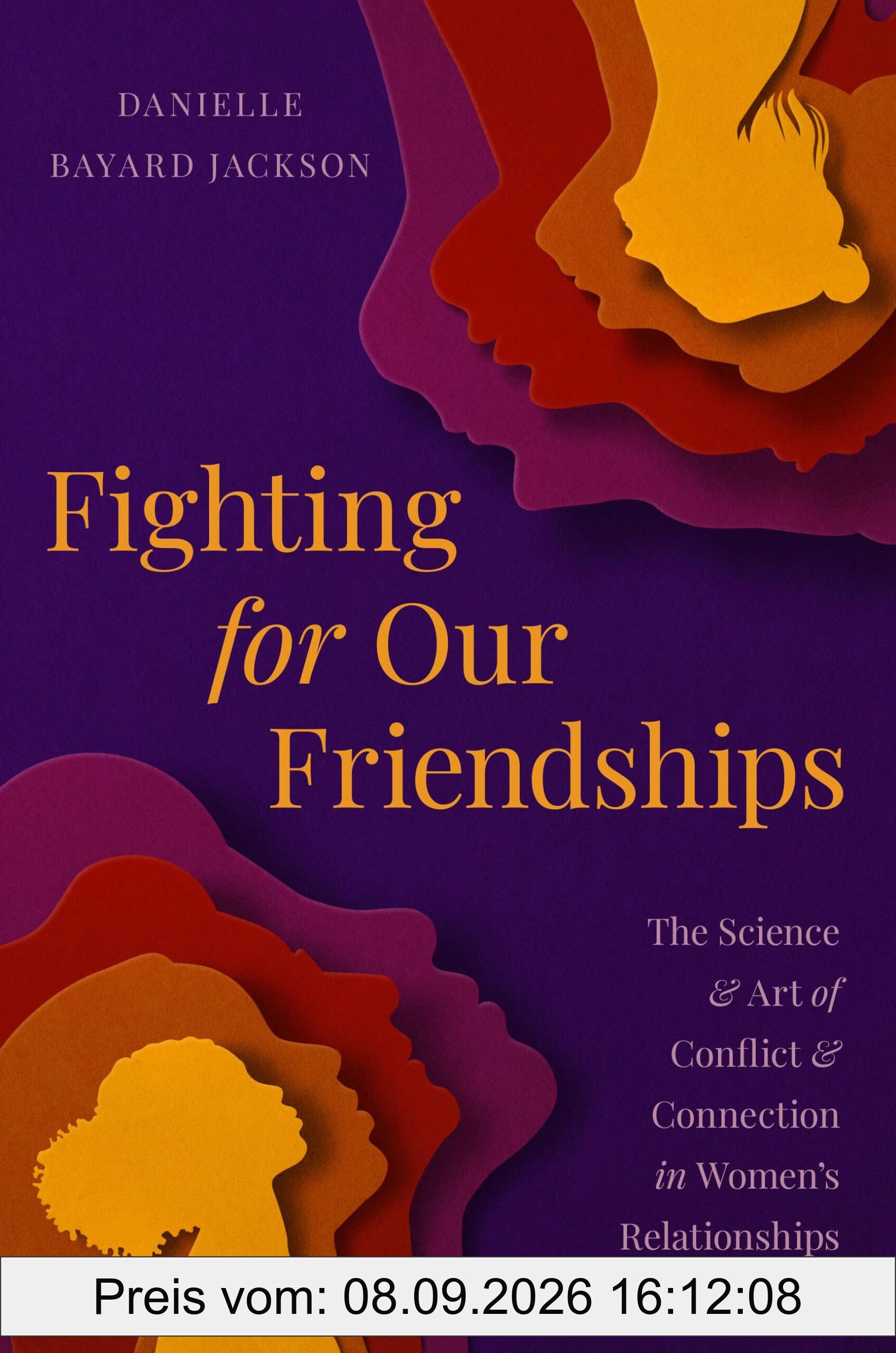 Fighting for Our Friendships: The Science and Art of Conflict and Connection in Women's Relationships