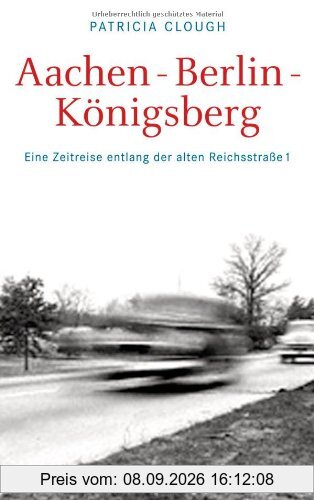 Aachen - Berlin - Königsberg: Eine Zeitreise entlang der alten Reichsstraße 1