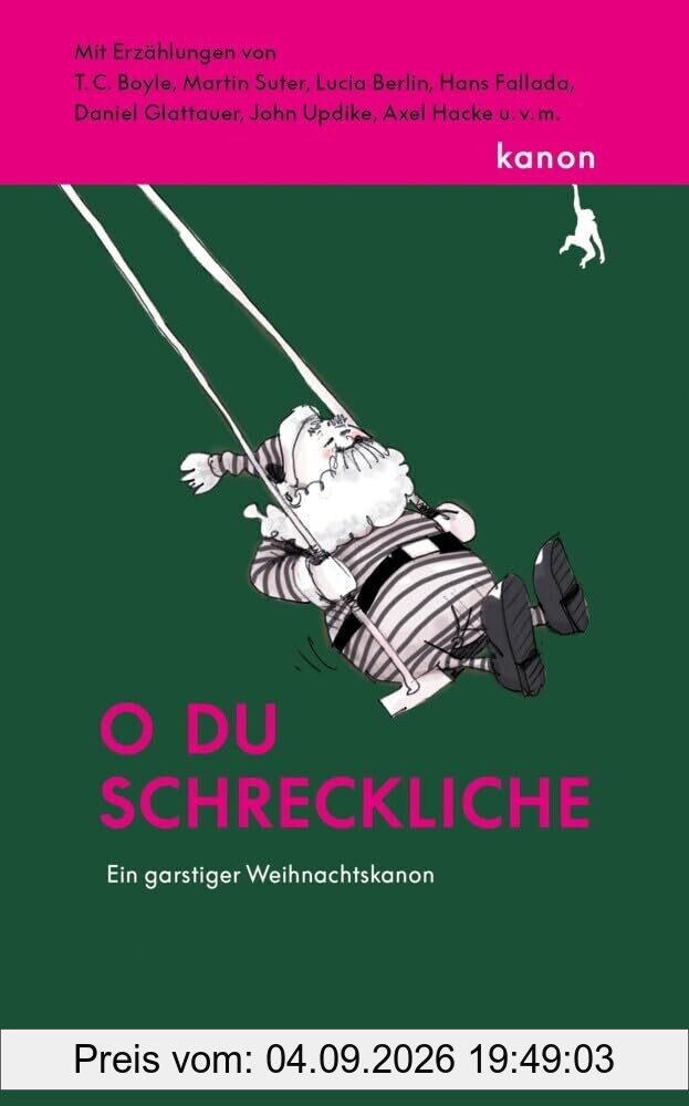 O du schreckliche: Ein garstiger Weihnachtskanon. Mit Erzählungen von T. C. Boyle, Martin Suter, Axel Hacke, Lucia Berlin u.v.m.