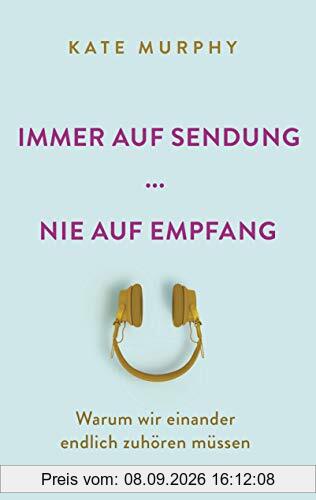 Immer auf Sendung ... nie auf Empfang: Warum wir einander endlich zuhören müssen